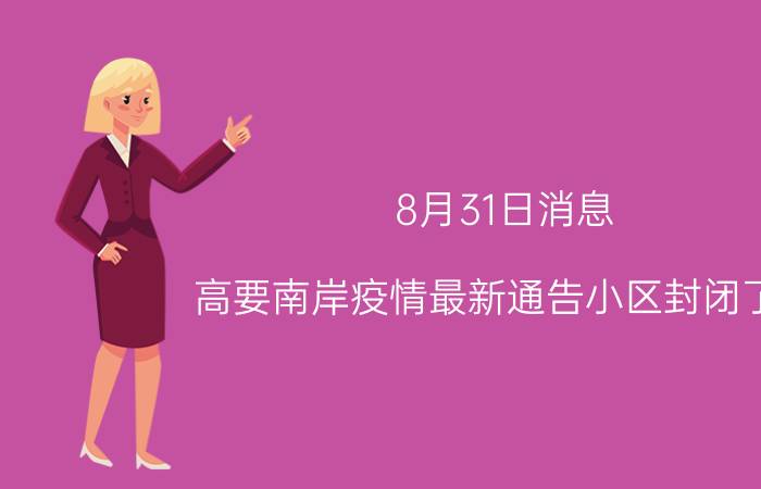 8月31日消息 高要南岸疫情最新通告小区封闭了吗 现在高要可以过肇庆吗